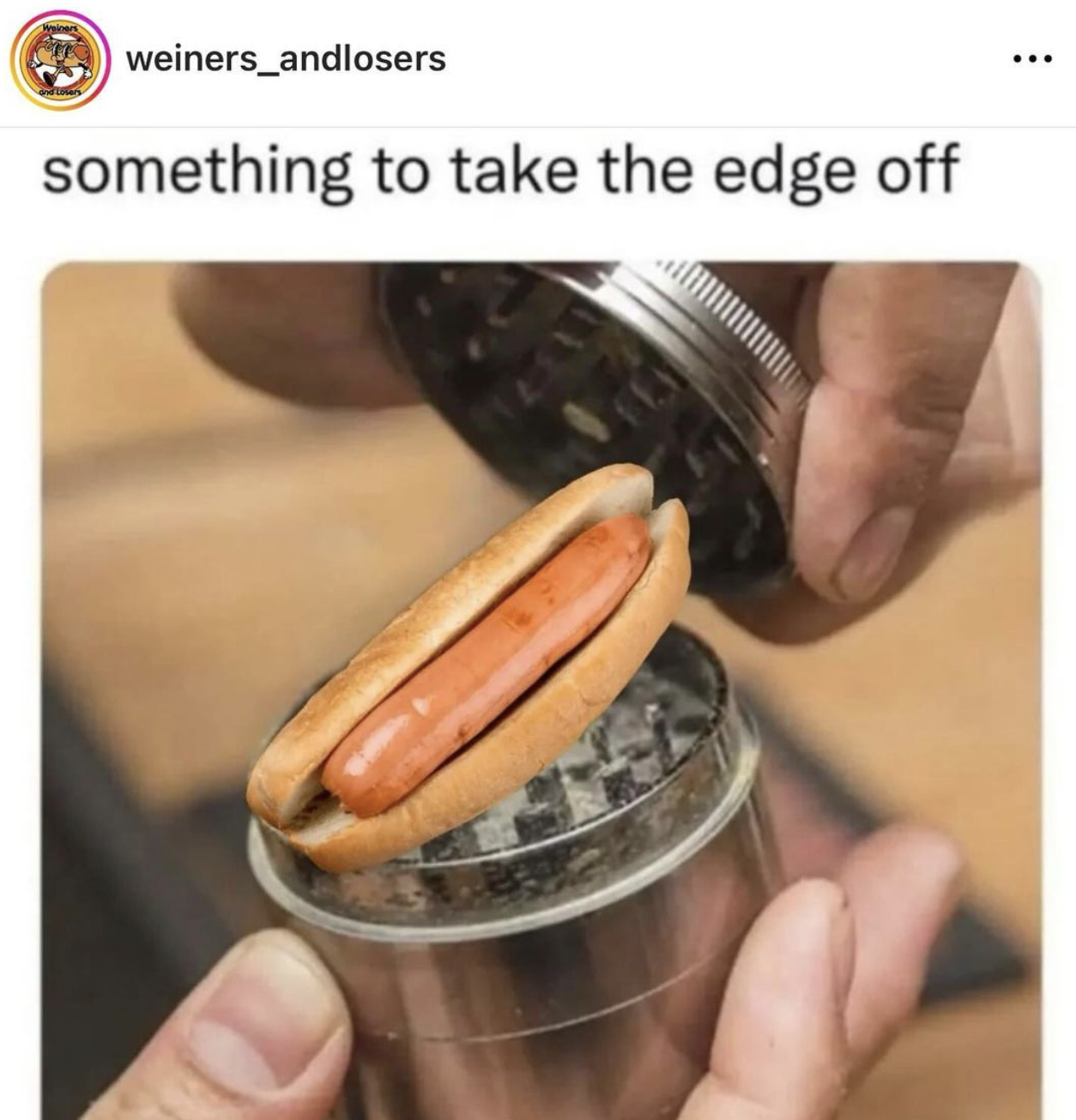 something to take the edge off meme - weiners_andlosers something to take the edge off